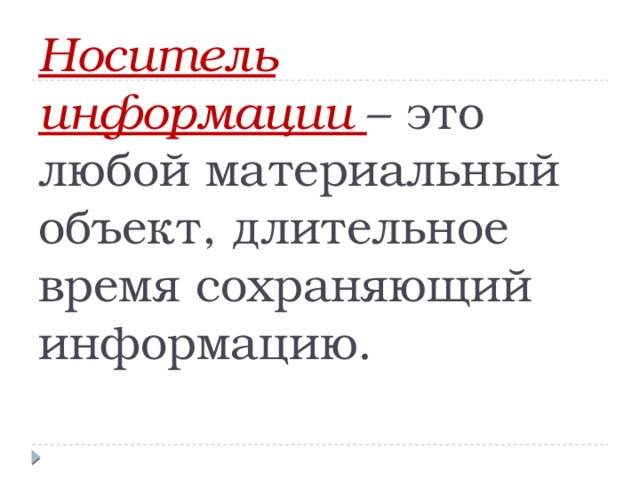 Носитель информации – это любой материальный объект, длительное время сохраняющий информацию.   