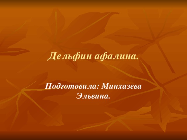 Дельфин афалина. Подготовила: Минхазева Эльвина. 
