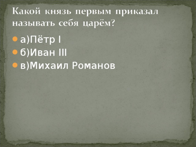 а)Пётр I б)Иван III в)Михаил Романов 