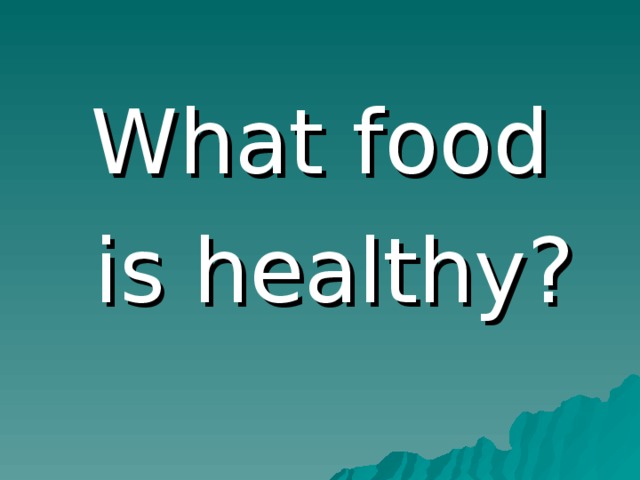 What food  is healthy ? 
