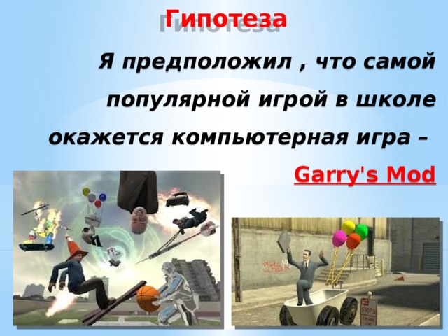 Гипотеза Я предположил , что самой популярной игрой в школе окажется компьютерная игра –  Garry's Mod 