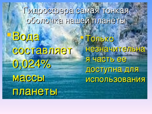 Гидросфера самая тонкая оболочка нашей планеты Вода составляет 0,024% массы планеты Только незначительная часть ее доступна для использования 