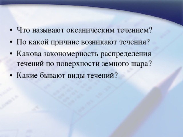 Что называют океаническим течением? По какой причине возникают течения? Какова закономерность распределения течений по поверхности земного шара? Какие бывают виды течений? 