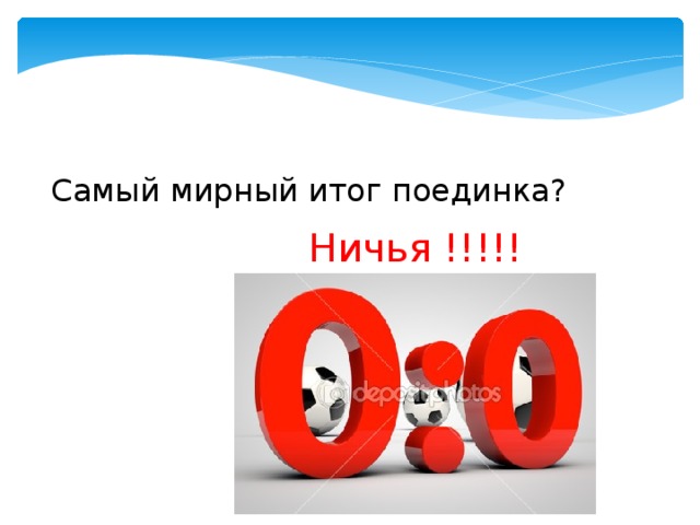 Самый мирный итог поединка? Ничья !!!!! 