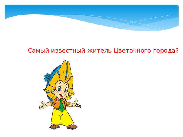 Как зовут сам. Самый известный обитатель цветочного города. Самый известный житель цветочного города. Самый известный коротышка сказочного цветочного города. Как звали самого известного обитателя цветочного города.