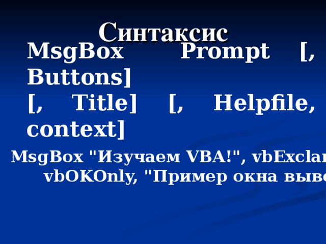 Синтаксис MsgBox Prompt [,  Buttons] [,  Title] [,  Helpfile , с ontext]  MsgBox 
