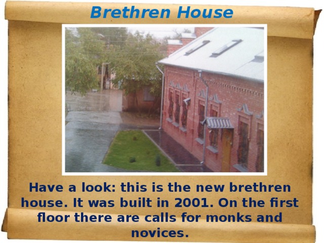 Brethren House Have a look: this is the new brethren house. It was built in 2001. On the first floor there are calls for monks and novices. 