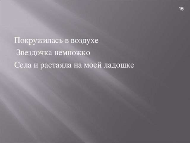 15 Покружилась в воздухе  Звездочка немножко Села и растаяла на моей ладошке 