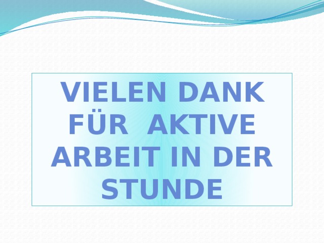 Vielen Dank f ür aktive Arbeit in der Stunde 