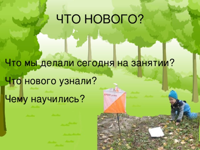 ЧТО НОВОГО? Что мы делали сегодня на занятии?  Что нового узнали?  Чему научились? 