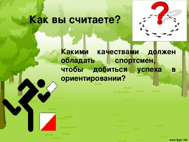 Как вы считаете? Какими качествами должен обладать спортсмен,  чтобы добиться успеха в ориентировании? 