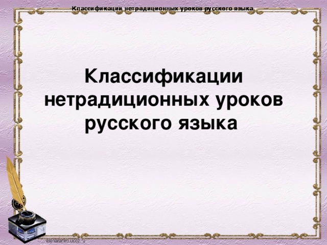 Классификации нетрадиционных уроков русского языка Классификации нетрадиционных уроков русского языка Классификации нетрадиционных уроков русского языка Классификации нетрадиционных уроков русского языка   