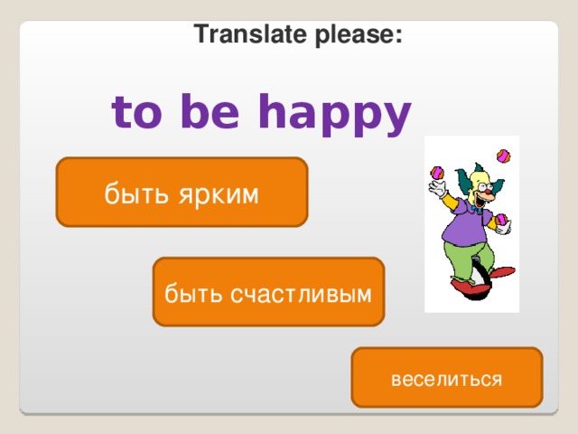 Translate please : to be happy  быть ярким быть счастливым веселиться 