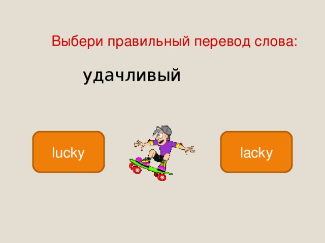 Выбери правильный перевод слова: удачливый lucky lacky 