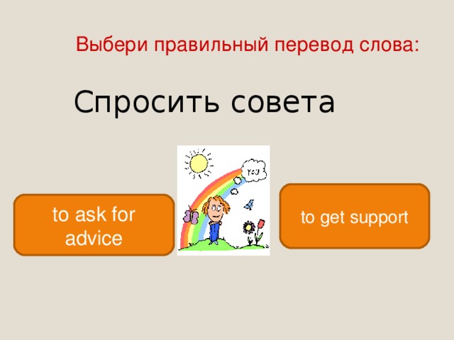 Выбери правильный перевод слова: Спросить совета to get support to ask for advice 