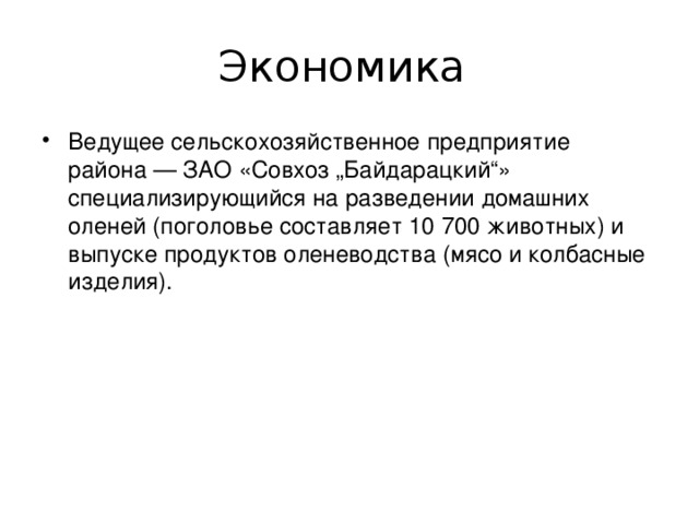 Экономика Ведущее сельскохозяйственное предприятие района — ЗАО «Совхоз „Байдарацкий“» специализирующийся на разведении домашних оленей (поголовье составляет 10 700 животных) и выпуске продуктов оленеводства (мясо и колбасные изделия). 