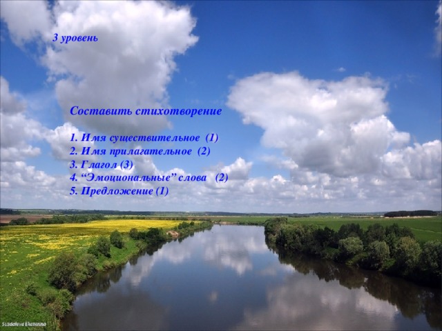 3 уровень Составить стихотворение  1. Имя существительное (1) 2. Имя прилагательное (2) 3. Глагол (3) 4. “Эмоциональные” слова (2) 5. Предложение (1) 5.Составить стихотворение  1. Имя существительное (1) 2. Имя прилагательное (2) 3. Глагол (3) 4. “Эмоциональные” слова (2) 5. Предложение (1) 