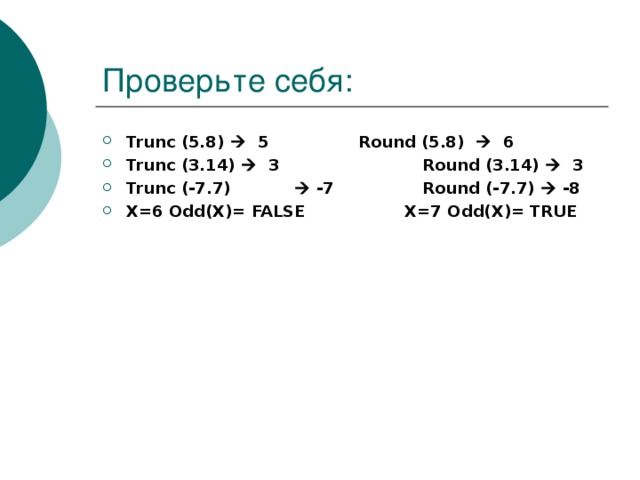 Trunc (5.8)   5   Round (5.8)  6 Trunc (3.14)  3    Round (3.14)  3 Trunc (-7.7)   -7   Round (-7.7)  -8 Х=6 Odd(X)=  FALSE Х=7 Odd(X)=  TRUE  