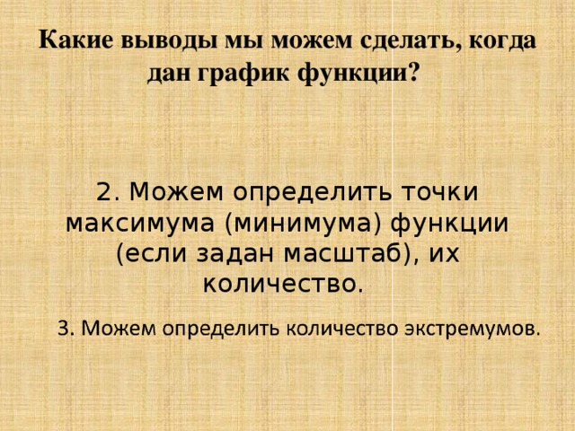 Какие выводы мы можем сделать, когда дан график функции? 2. Можем определить точки максимума (минимума) функции (если задан масштаб), их количество. 