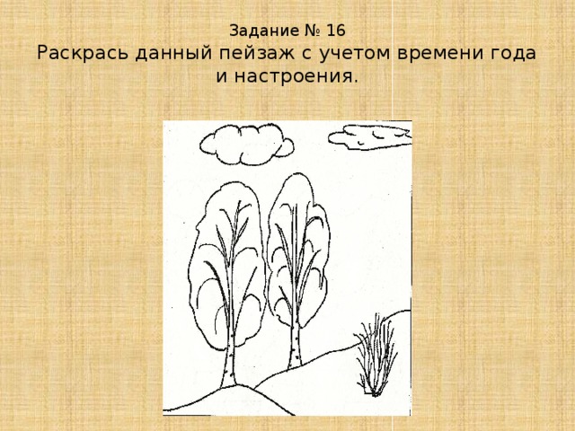 Задание № 16  Раскрась данный пейзаж с учетом времени года и настроения. 