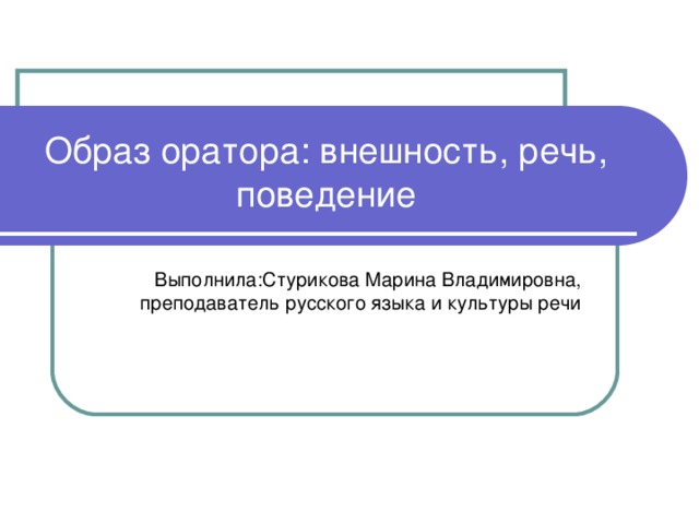 Образ оратора: внешность, речь, поведение Выполнила:Стурикова Марина Владимировна, преподаватель русского языка и культуры речи 