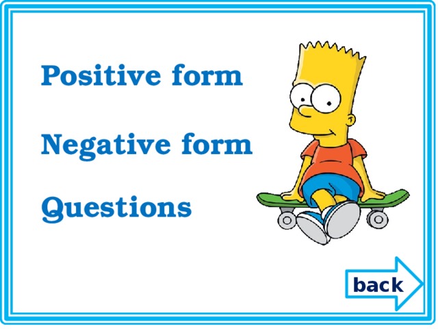 Positive form Negative form Questions back 