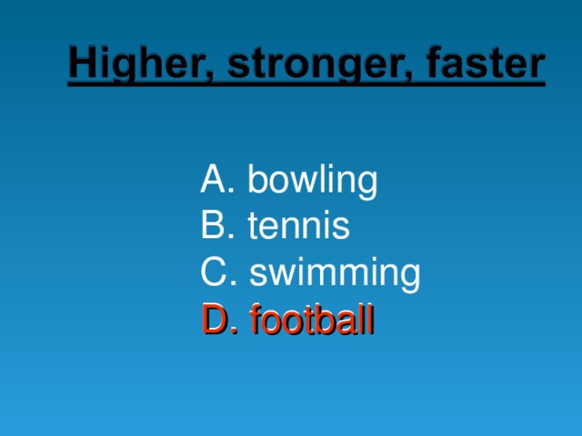 A. bowling B. tennis C. swimming D. football D. football 