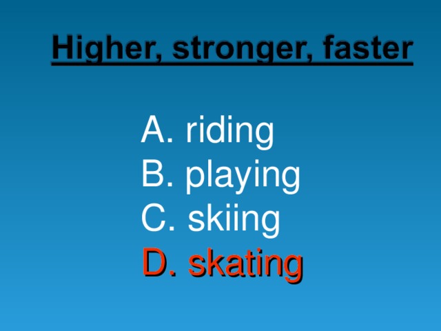 A. riding B. playing C. skiing D. skating D. skating 