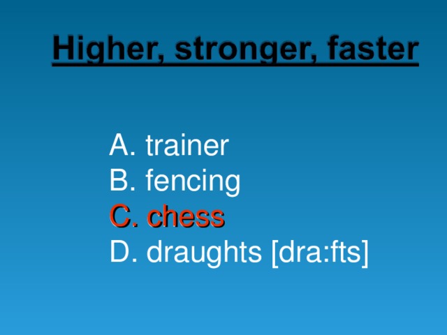 A. trainer B. fencing C. chess D. draughts [dra:fts] C. chess 