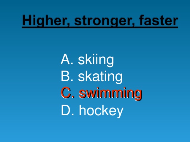 A. skiing B. skating C. swimming D. hockey C. swimming 