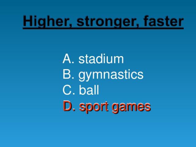 A. stadium B. gymnastics C. ball D. sport games D. sport games 