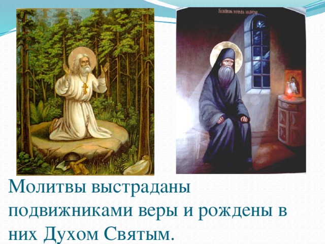 Молитвы выстраданы подвижниками веры и рождены в них Духом Святым. 