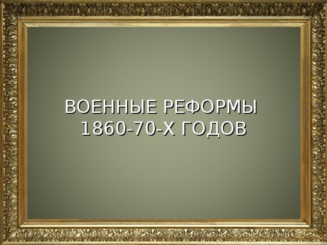 ВОЕННЫЕ РЕФОРМЫ 1860-70-Х ГОДОВ 