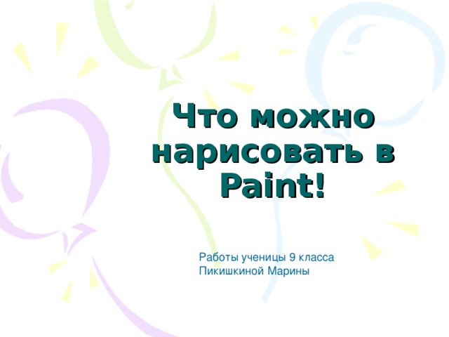 Что можно нарисовать в Paint! Работы ученицы 9 класса Пикишкиной Марины 