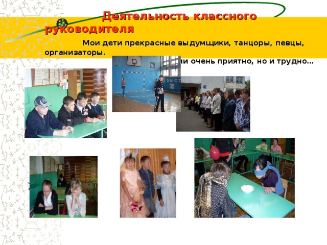  Деятельность классного руководителя   Мои дети прекрасные выдумщики, танцоры, певцы, организаторы.  Работать с ними очень приятно, но и трудно… 