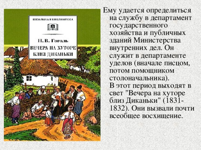 Ему удается определиться на службу в департамент государственного хозяйства и публичных зданий Министерства внутренних дел. Он служит в департаменте уделов (вначале писцом, потом помощником столоначальника).  В этот период выходят в свет 