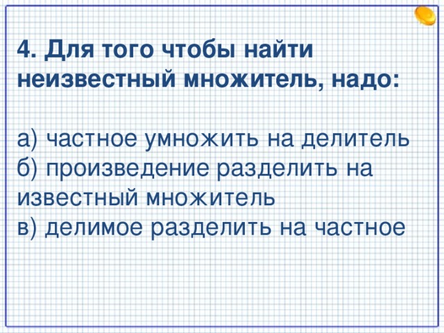 Чтобы найти произведение надо. Для того чтобы найти неизвестный множитель надо. Неизвестный множитель надо произведение разделить на. Чтобы найти неизвестное произведение.