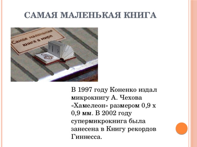 Самая маленькая книга   В 1997 году Коненко издал микрокнигу А. Чехова «Хамелеон» размером 0,9 х 0,9 мм. В 2002 году супермикрокнига была занесена в Книгу рекордов Гиннесса. 