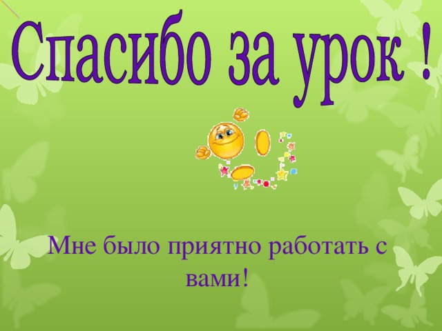 Мне было очень приятно работать с вами. Спасибо за урок! Мне было приятно работать с вами!  