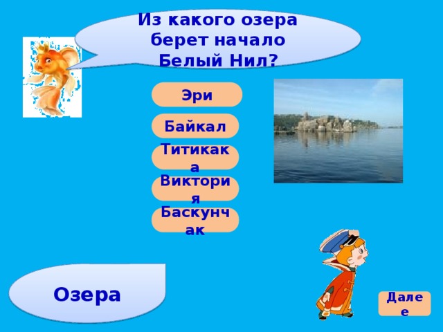 Из какого озера берет начало Белый Нил? Эри Байкал Титикака Виктория Баскунчак Озера Далее 