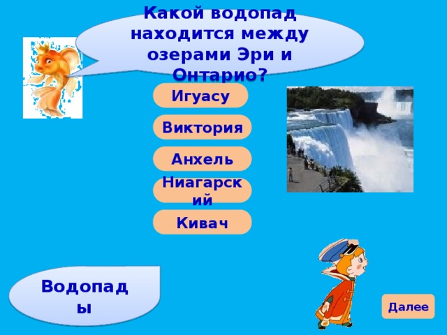 Какой водопад находится между озерами Эри и Онтарио? Игуасу Виктория Анхель Ниагарский Кивач Водопады Далее 