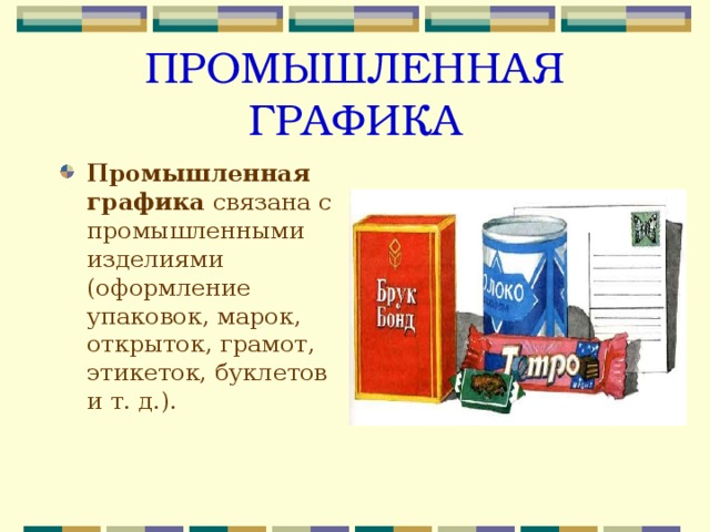 ПРОМЫШЛЕННАЯ ГРАФИКА Промышленная графика связана с промышленными изделиями (оформление упаковок, марок, открыток, грамот, этикеток, буклетов и т. д.). 