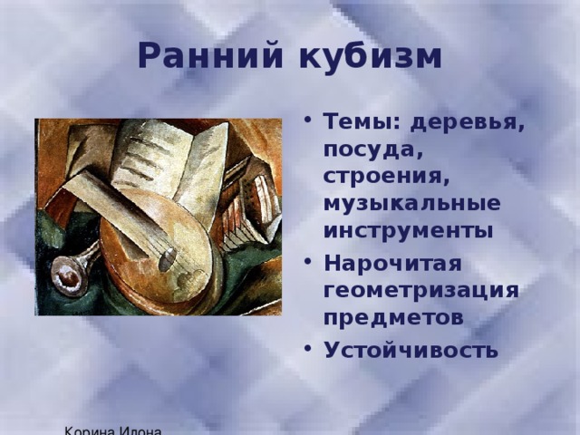 Темы: деревья, посуда, строения, музыкальные инструменты Нарочитая геометризация предметов Устойчивость 