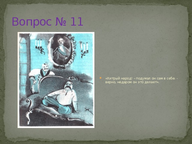 Вопрос № 11 «Хитрый народ! – подумал он сам в себе: - верно, недаром он это делает». 
