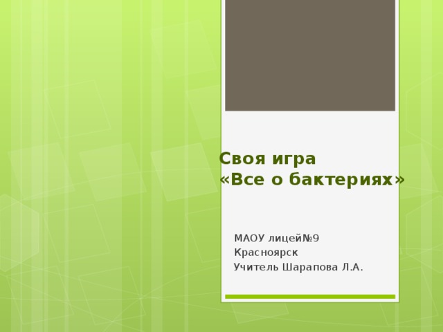 Своя игра  «Все о бактериях» МАОУ лицей№9 Красноярск Учитель Шарапова Л.А. 