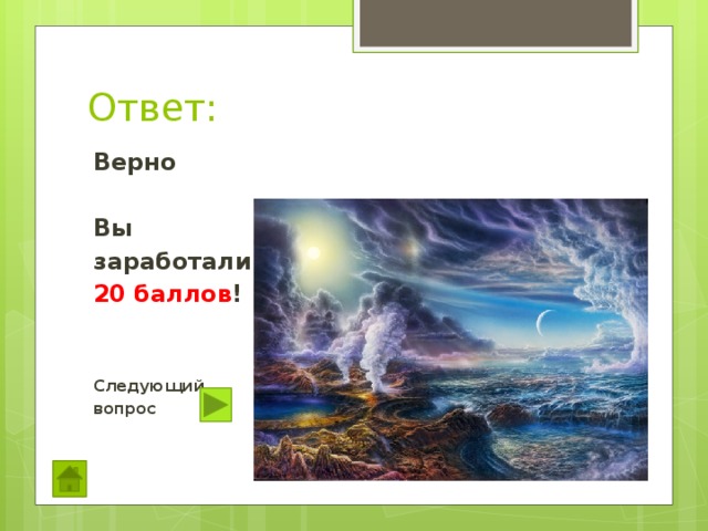 Ответ: Верно  Вы заработали 20 баллов !   Следующий вопрос   