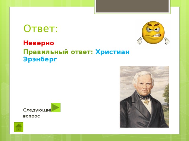 Ответ: Неверно Правильный ответ: Христиан Эрэнберг      Следующий вопрос  