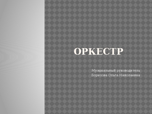 Оркестр Музыкальный руководитель Борисова Ольга Николаевна 