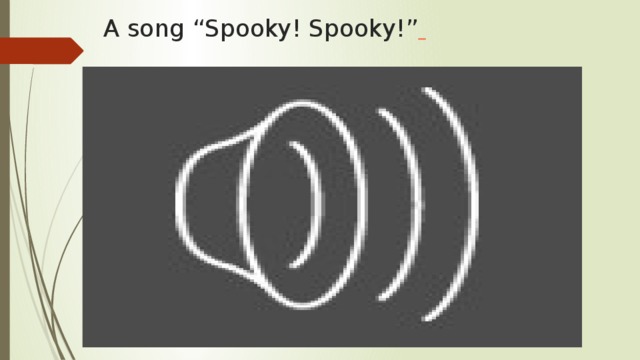 A song “Spooky! Spooky!”  