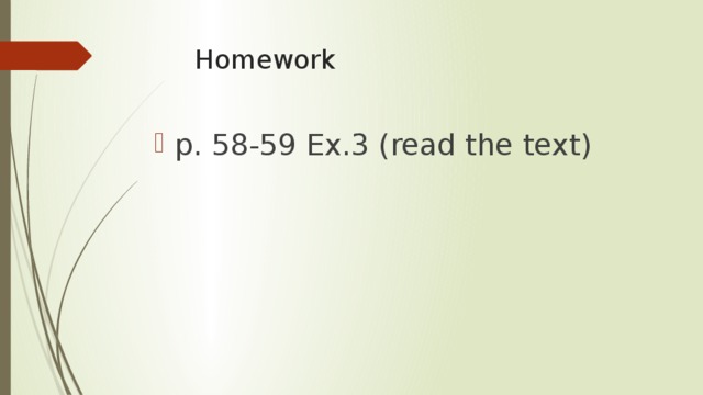 Homework p. 58-59 Ex.3 (read the text) 